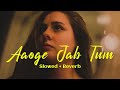 Aaoge Jab Tum (Slowed + Reverb) | Lofi Song | Jab We Met