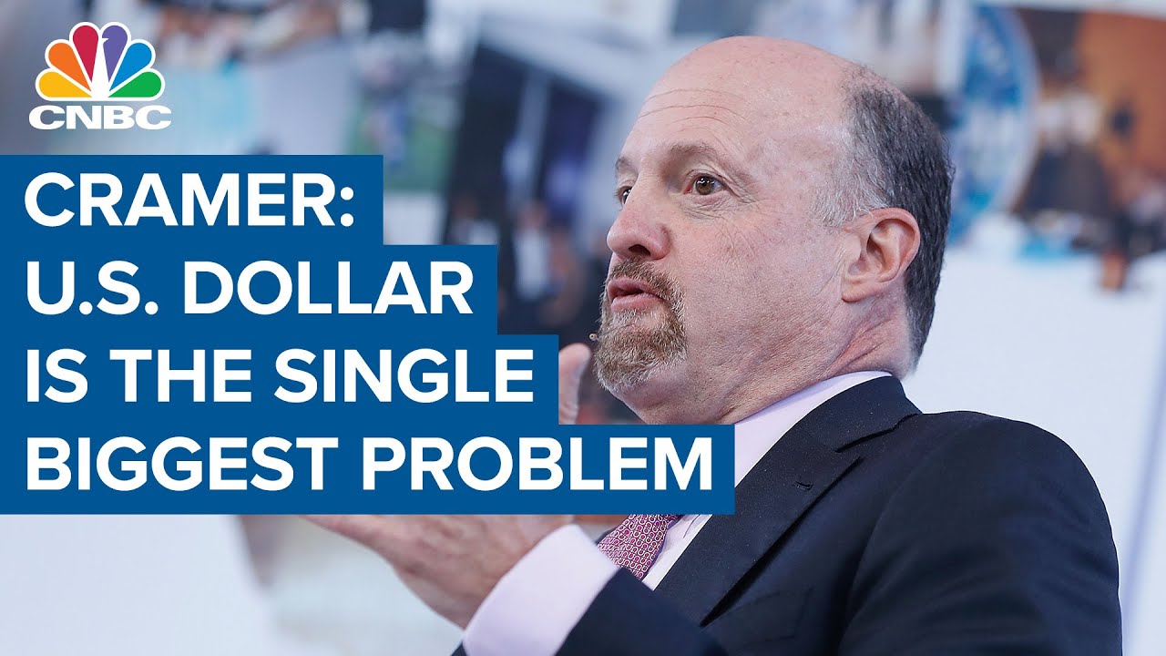 Jim Cramer: The U.S. dollar is the single biggest problem
