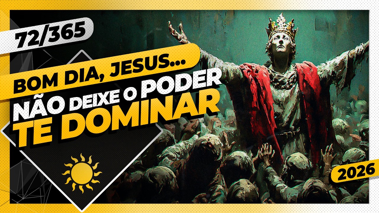 NÃO DEIXE O PODER TE DOMINAR - Bom dia, Jesus! 72/365 (2026)