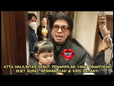 ATTA HALILINTAR SEBUT PENAMPILAN YANG DINANTIKAN DUET AUREL HERMANSYAH & KRIS DAYANTI