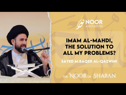 Imam Al-Mahdi, the solution to all my problems? - Sayed M. Baqer Al-Qazwini - Noor of Shaban 2024
