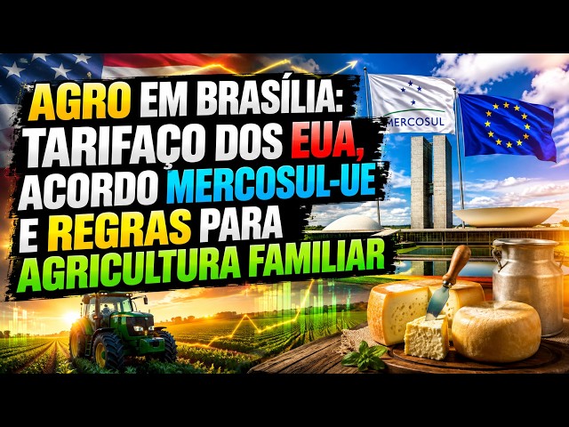 Agro em Brasília: Tarifaço dos EUA, Acordo Mercosul-UE e Regras Para Agricultura Familiar.