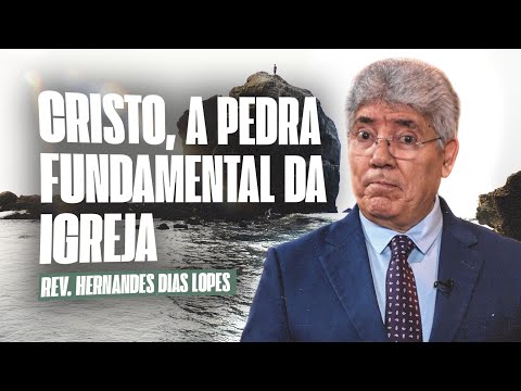 CHRIST, THE CORNERSTONE OF THE CHURCH - Hernandes Dias Lopes