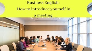 Business English: How to introduce yourself in a meeting