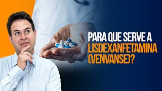 Para que Serve a  Lisdexanfetamina (Venvanse)?