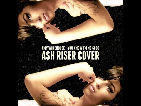 ► Amy Winehouse You Know I'm No Good - ASH RISER COVER