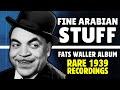 FINE ARABIAN STUFF | FATS WALLER ALBUM | RARE 1939 RECORDINGS