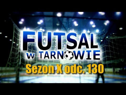FUTSAL W TARNOWIE - sezon X - ODC. 130