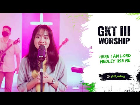 Here I Am Lord Medley Use Me - GKT 3 Worship | Lagu Rohani Kristen