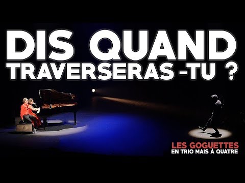 Dis quand traverseras-tu ? - Les Goguettes (en trio mais à quatre)