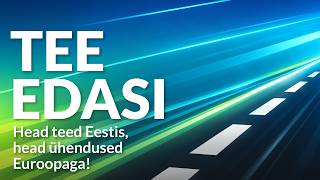 TEE EDASI. Head teed Eestis, head ühendused Euroopaga!