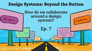 Beyond the Button - Episode Seven: How do we collaborate around a design system?