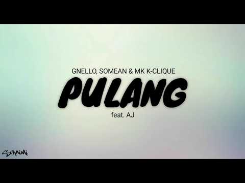 PULANG - GNELLO, SOMEAN & MK [K-CLIQUE] feat. AJ (lirik)