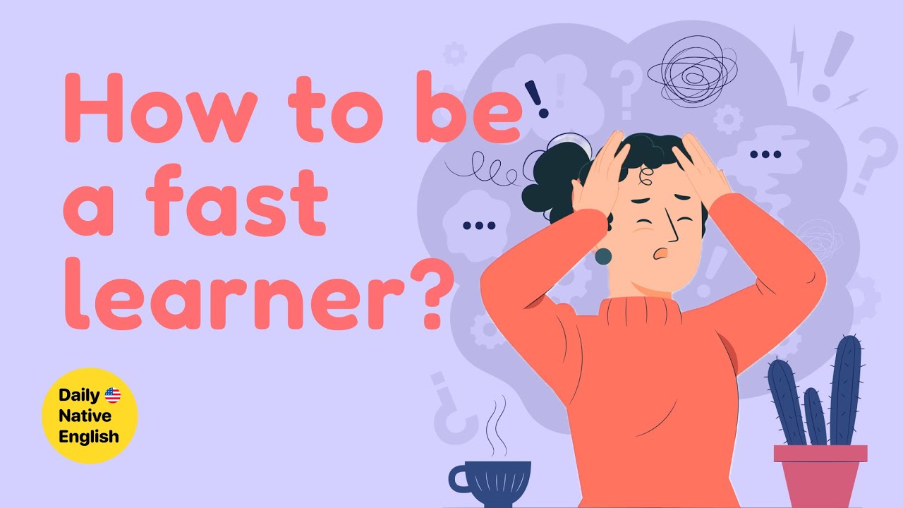 How to be a fast learner?
