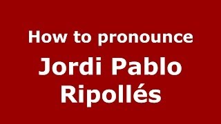 How to pronounce Jordi Pablo Ripoll&eacute;s