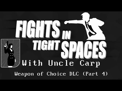 WEAPON OF CHOICE with Uncle Carp (Part 4) // FIGHTS IN TIGHT SPACES DLC