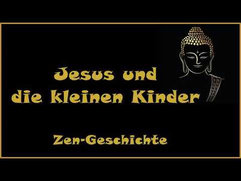 Zur Inspiration: Jesus und die kleinen Kinder - Zen Geschichte
