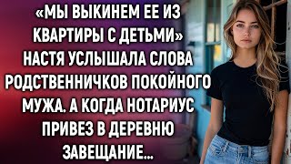 Настя услышала слова родственников покойного мужа. А когда нотариус привез в деревню завещание…