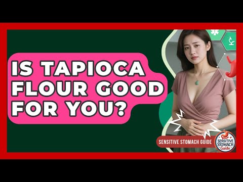 Is Tapioca Flour Good For You? - Sensitive Stomach Guide