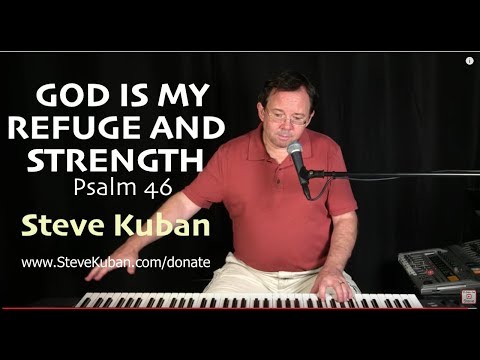 God is My Refuge and Strength (A Very Present Help in All our Troubles) (Ps 46)–Music by Steve Kuban