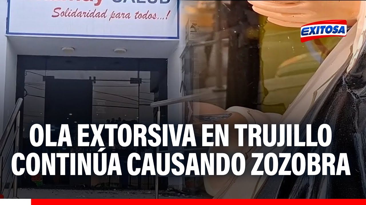 🔴🔵 Trujillo: ola de extorsiones golpea centro clínico con amenazas y exigencia de pago de cupos