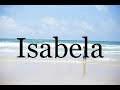How To Pronounce Isabela Pronunciation Of Isabela