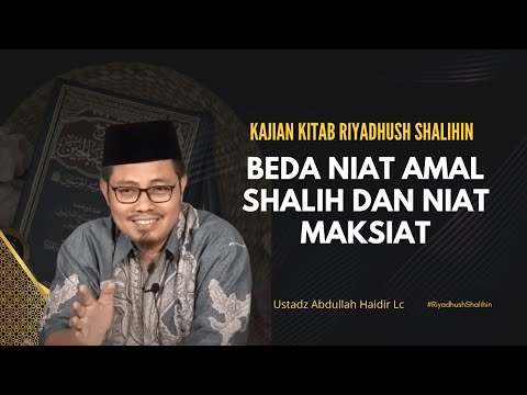 Riyadhush Shalihin : Hadits No 11 Bab I (Beda Niat Amal Shalih dan Niat Maksiat) Abdullah Haidir, Lc