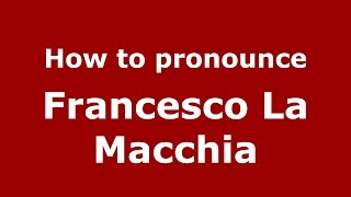 How to pronounce Francesco La Macchia