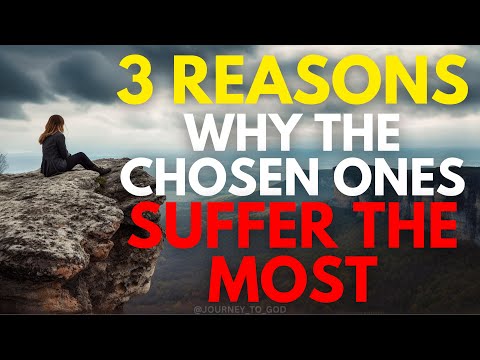3 Reasons Why The Chosen Ones Suffer The Most (Christian Motivation)