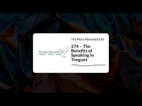 274 – The Benefits of Speaking In Tongues | The More Abundant Life
