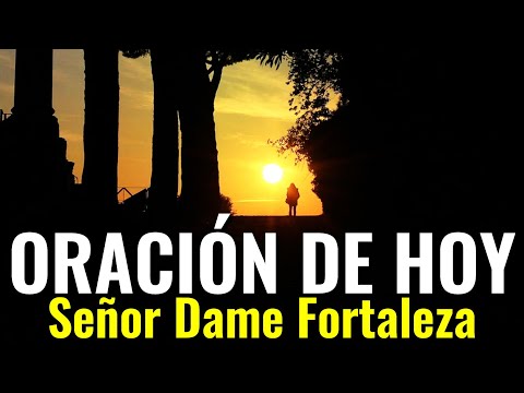 Señor Dame Fortaleza ¦ Oración De Hoy