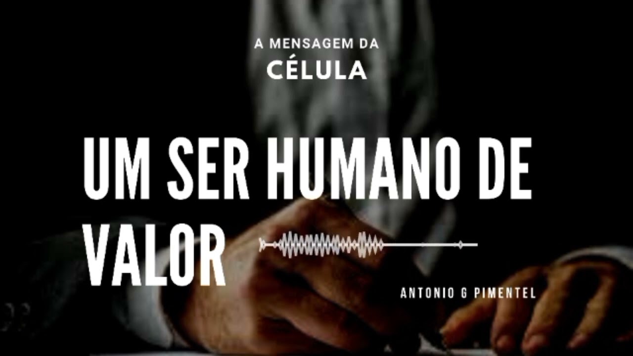 UM SER HUMANO DE VALOR | A mensagem da célula