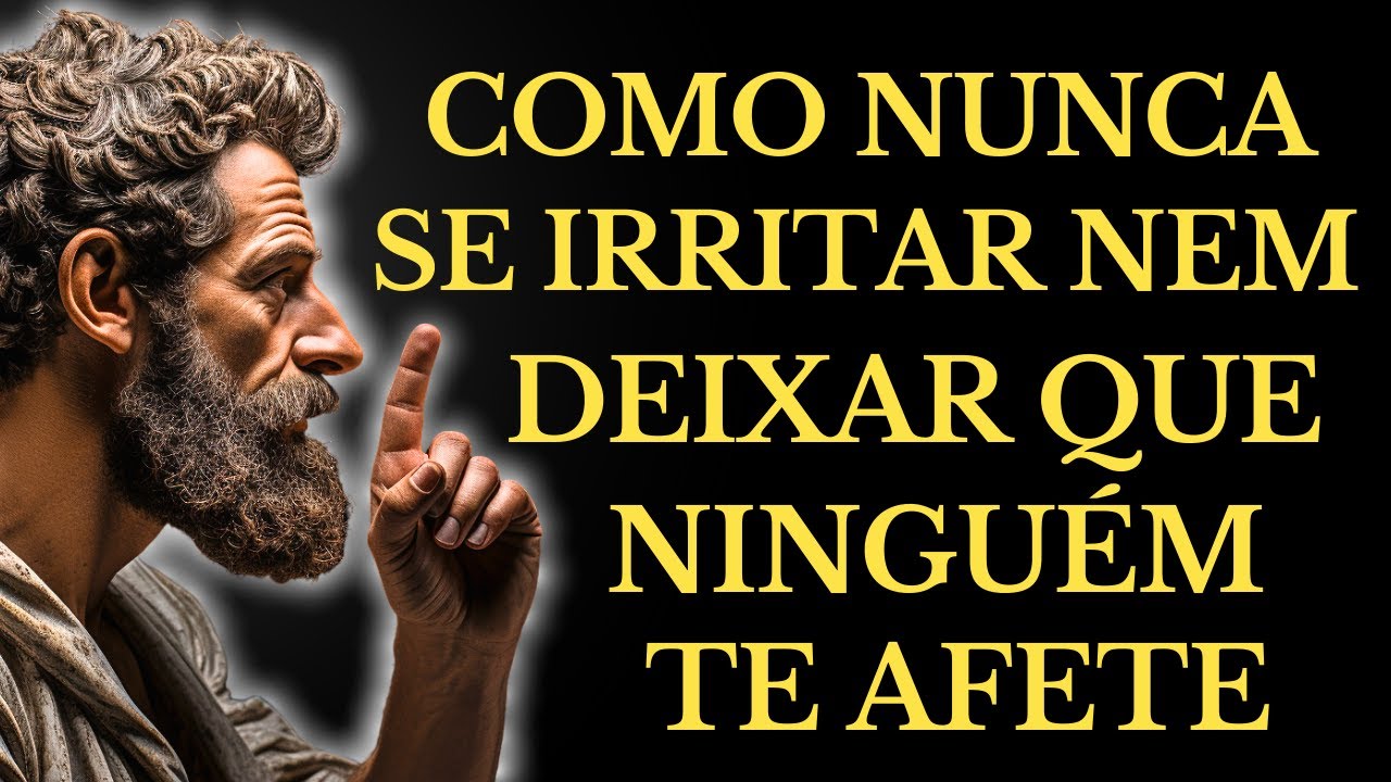 COMO NUNCA SE IRRITAR E FAZER COM QUE NADA NEM NINGUÉM TE AFETE JAMAIS | 15 LIÇÕES DO ESTOICISMO