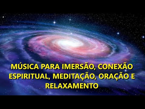 MÚSICA para CONEXÃO ESPIRITUAL, IMERSÃO, MEDITAÇÃO, RELAXAMENTO e ORAÇÃO