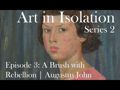 Art in Isolation | Series 2 Episode 3: A Brush with Rebellion | Augustus John