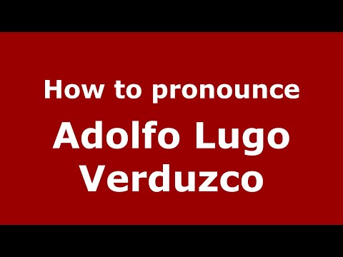 How to pronounce Adolfo Lugo Verduzco (Mexico/Mexican Spanish) - PronounceNames.com