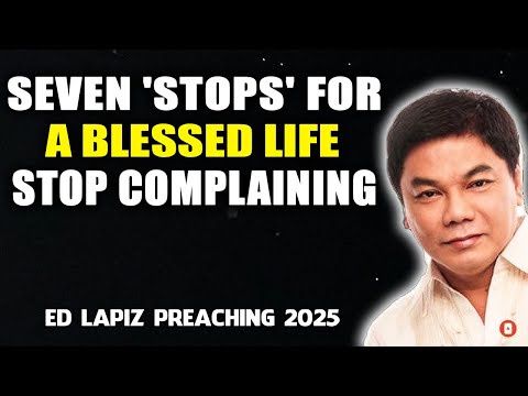 Seven 'Stops' for a Blessed Life, Stop Complaining.... - Ed Lapiz