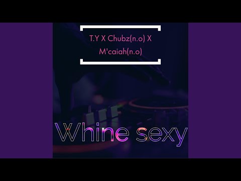 Whine Sexy (feat. Chubz & M'caiah)