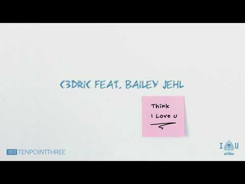 C3DRIC feat. Bailey Jehl - Think I Love U