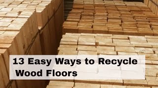 13 Easy Ways to Recycle Wood Floors