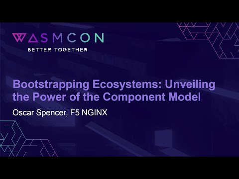 Bootstrapping Ecosystems: Unveiling the Power of the Component Model - Oscar Spencer, F5 NGINX