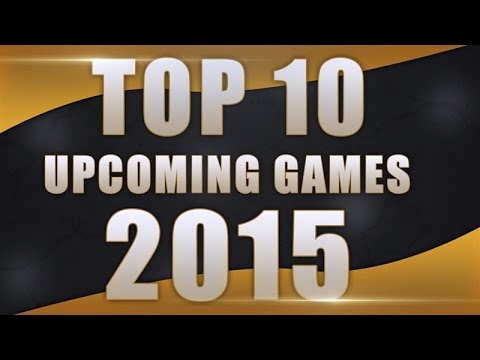 TOP 10 Upcoming Games 2015