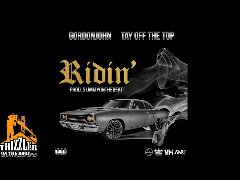 GordonJohn x Tay Off The Top - Ridin' (Prod. SlimmyOnTheBeat) [Thizzler.com]