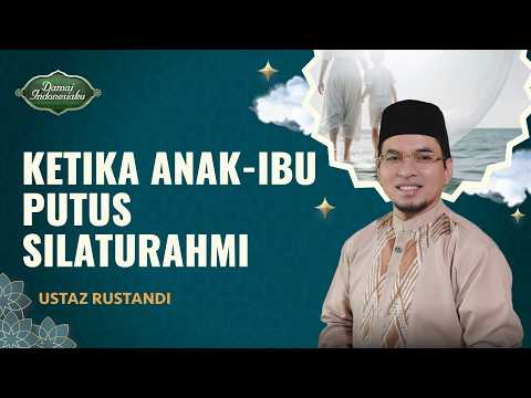 Jangan Pernah Putus Silaturahmi dengan Orang Tua! Ini Akibatnya | Ustaz Rustandi - Damai Indonesiaku