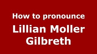 How to pronounce Lillian Moller Gilbreth