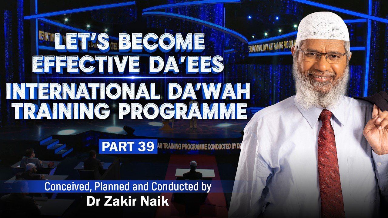 Let's Become Effective Da'ees - International Da'wah Training Programme - Part 39 | by Dr Zakir Naik