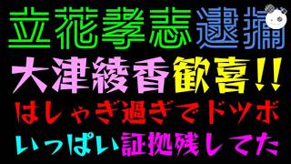【立花孝志】大津綾香、大歓喜！！『はしゃぎ過ぎでドツボ』いっぱい証拠残してた件