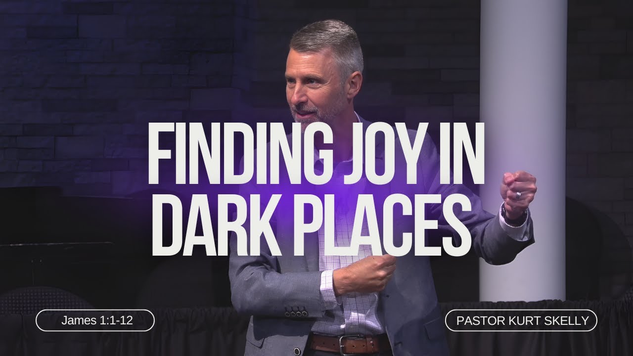 Finding joy in dark places | James 1:1-12 | Pastor Kurt Skelly