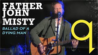 Father John Misty - Ballad Of The Dying Man (LIVE)