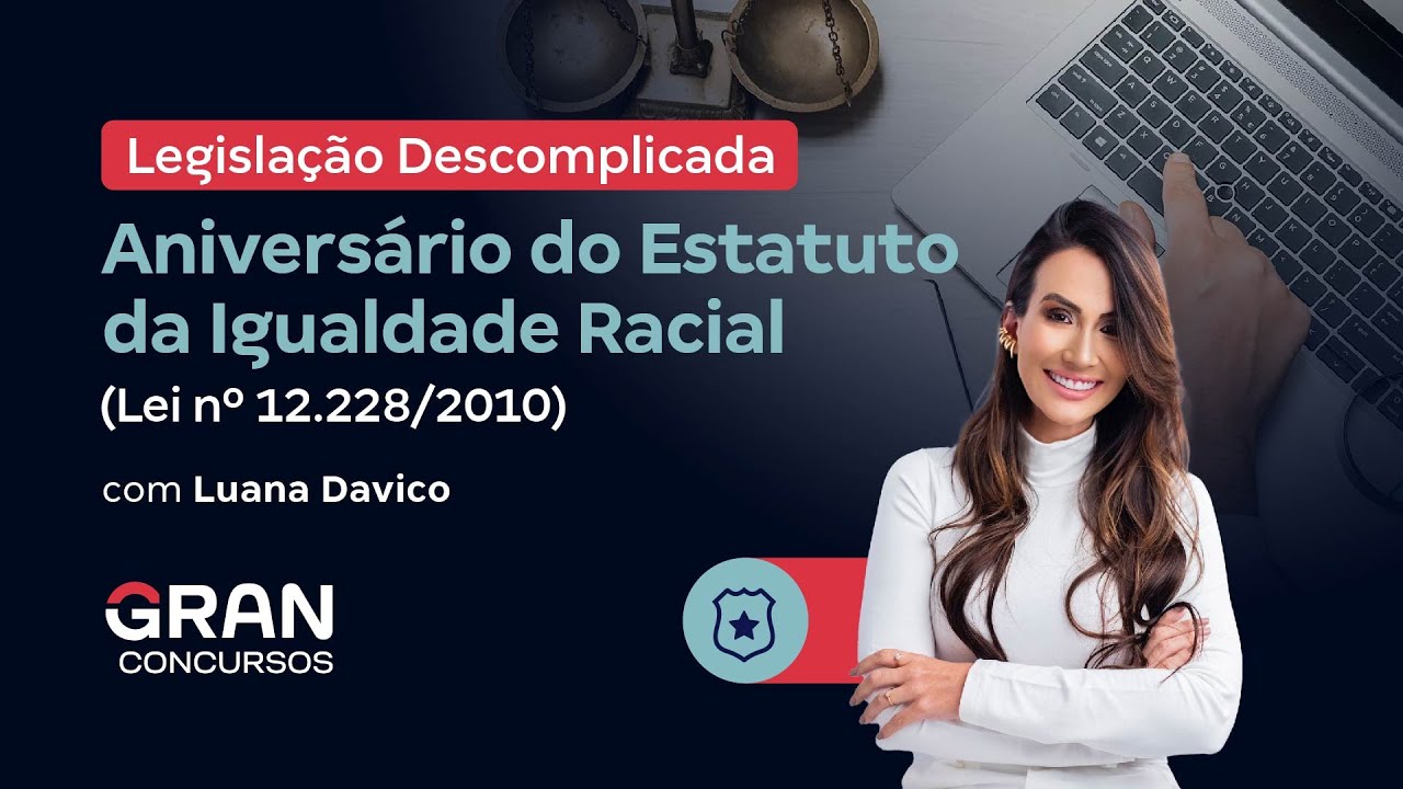 Legislação Descomplicada |  Aniversário do Estatuto da Igualdade Racial (Lei nº 12.228/2010)